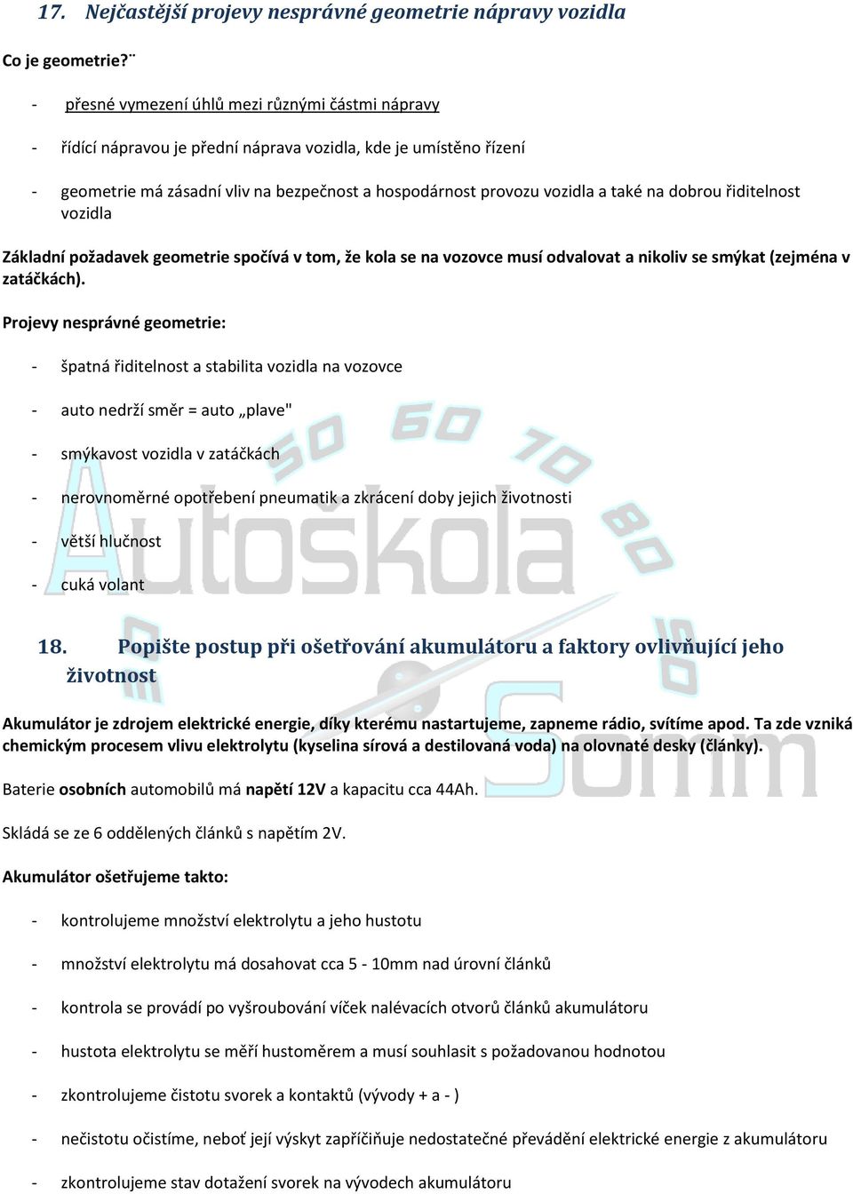 na dobrou řiditelnost vozidla Základní požadavek geometrie spočívá v tom, že kola se na vozovce musí odvalovat a nikoliv se smýkat (zejména v zatáčkách).