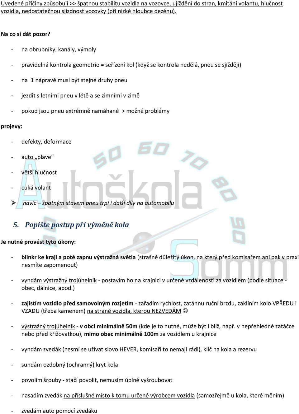 zimními v zimě - pokud jsou pneu extrémně namáhané > možné problémy projevy: - defekty, deformace - auto plave - větší hlučnost - cuká volant navíc špatným stavem pneu trpí i další díly na automobilu