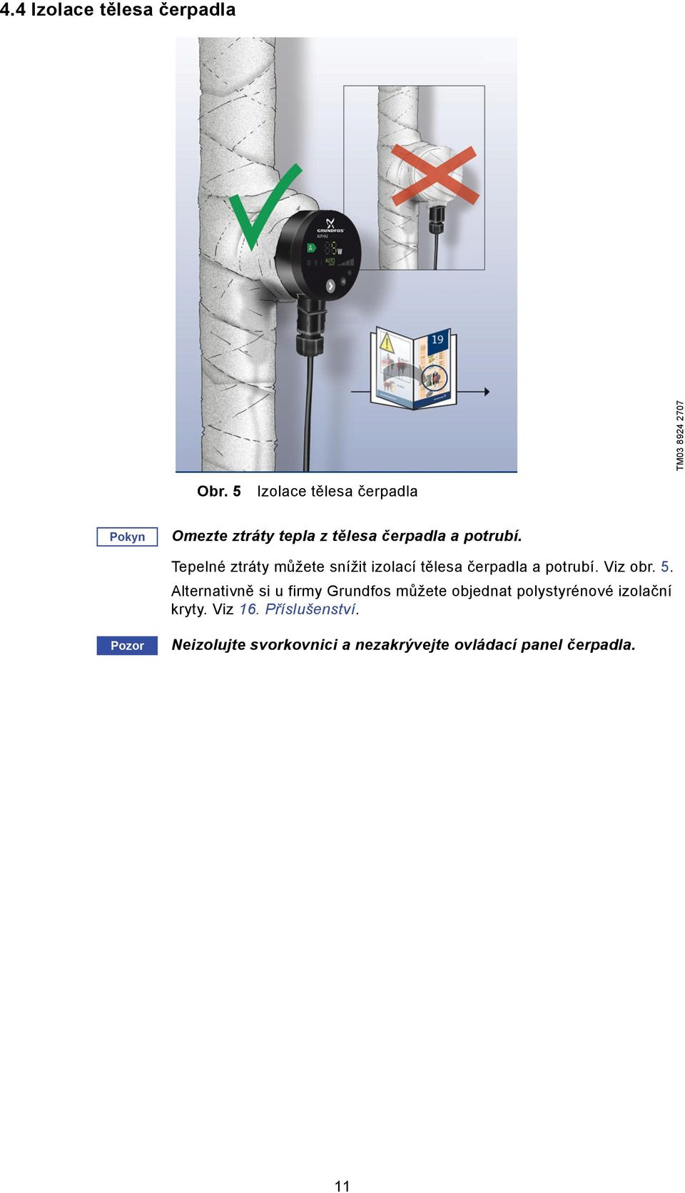 Tepelné ztráty můžete snížit izolací tělesa čerpadla a potrubí. Viz obr. 5.