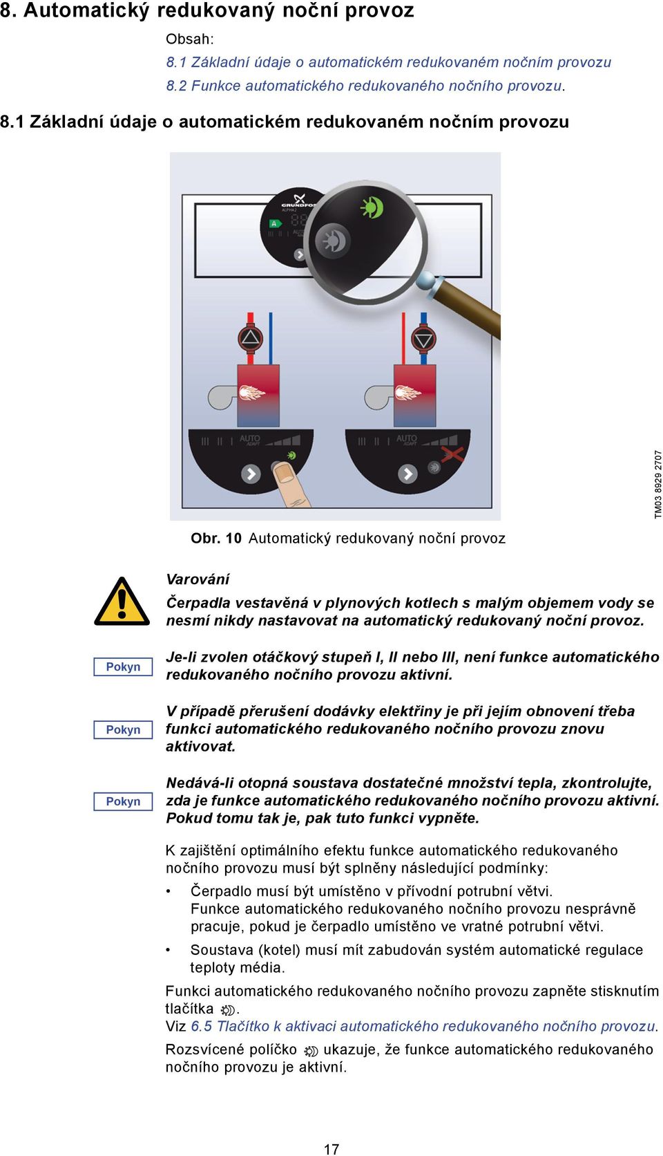 Pokyn Pokyn Pokyn Je-li zvolen otáčkový stupeň I, II nebo III, není funkce automatického redukovaného nočního provozu aktivní.