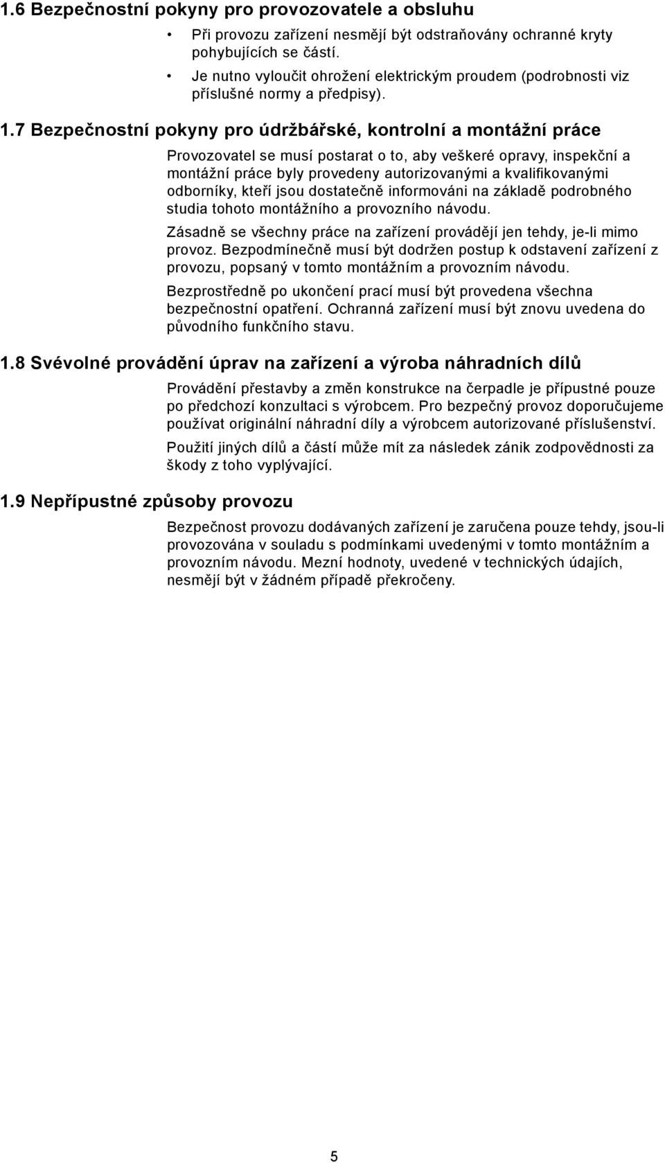 7 Bezpečnostní pokyny pro údržbářské, kontrolní a montážní práce Provozovatel se musí postarat o to, aby veškeré opravy, inspekční a montážní práce byly provedeny autorizovanými a kvalifikovanými