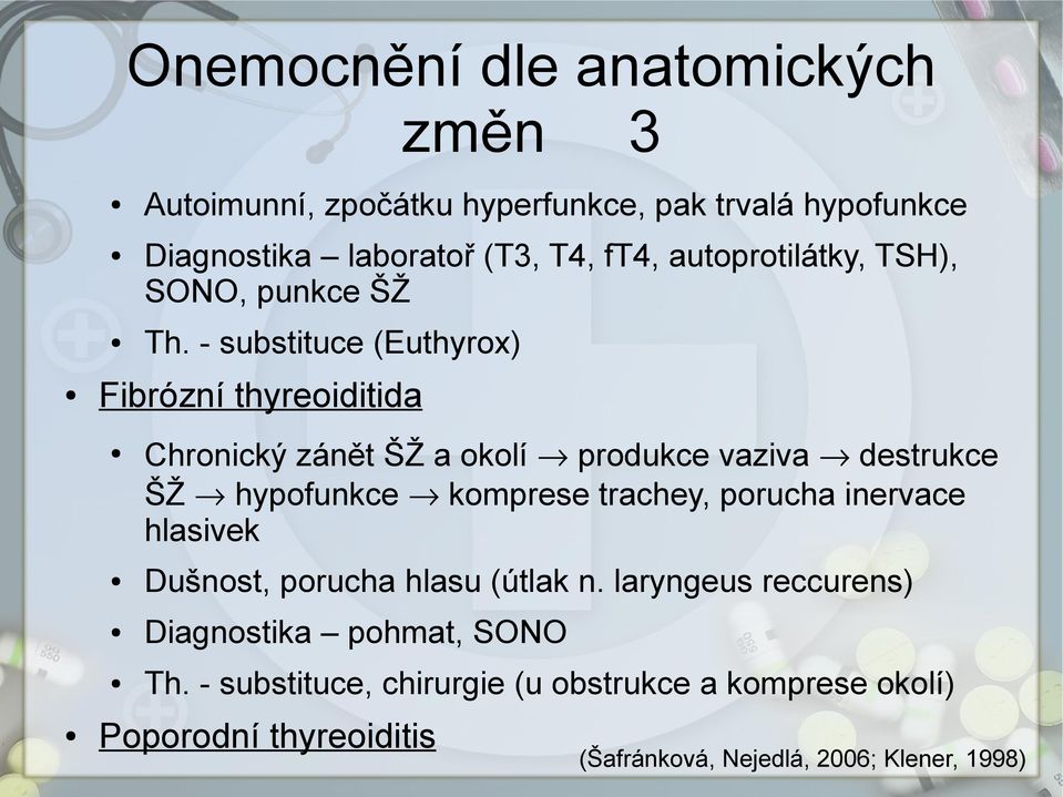 - substituce (Euthyrox) Fibrózní thyreoiditida Chronický zánět ŠŽ a okolí produkce vaziva destrukce ŠŽ hypofunkce komprese trachey,