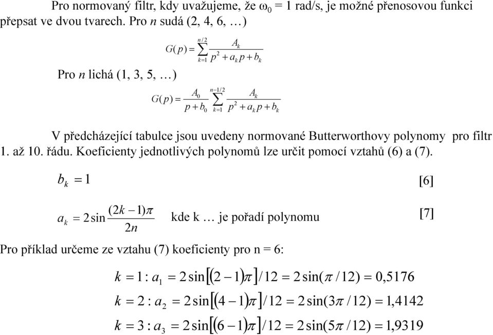 Butterworthovy polynomy pro filtr. až 0. řádu. Koeficienty jednotlivých polynomů lze určit pomocí vztahů (6) a (7).