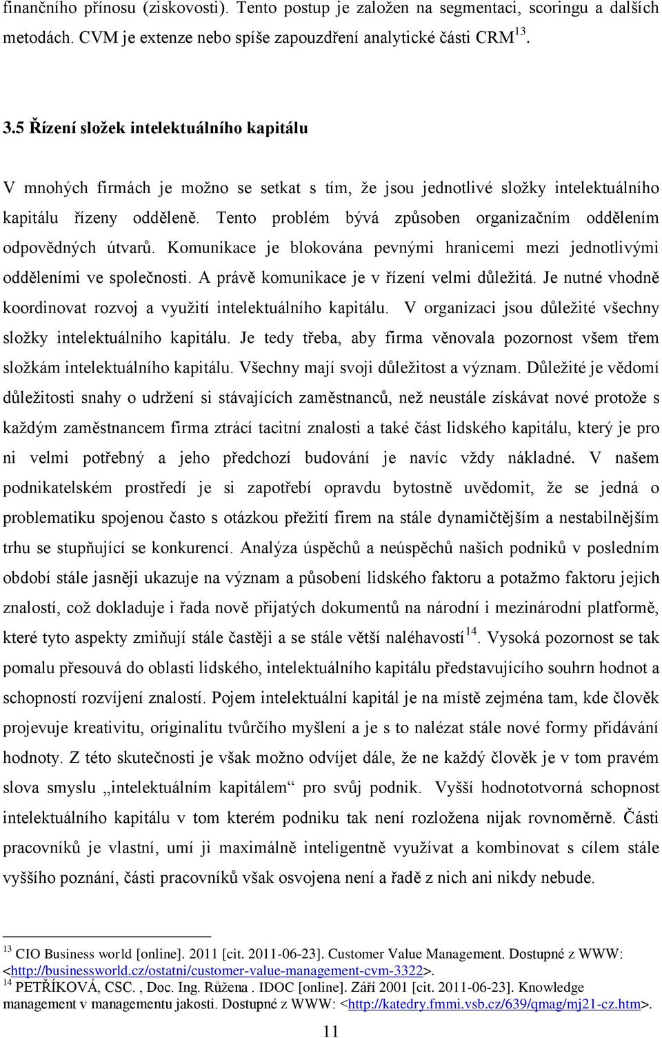 Tento problém bývá způsoben organizačním oddělením odpovědných útvarů. Komunikace je blokována pevnými hranicemi mezi jednotlivými odděleními ve společnosti.