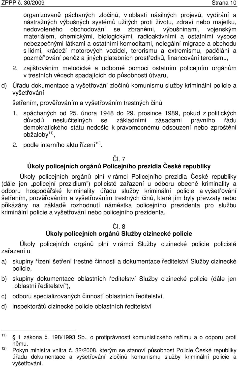 zbraněmi, výbušninami, vojenským materiálem, chemickými, biologickými, radioaktivními a ostatními vysoce nebezpečnými látkami a ostatními komoditami, nelegální migrace a obchodu s lidmi, krádeží