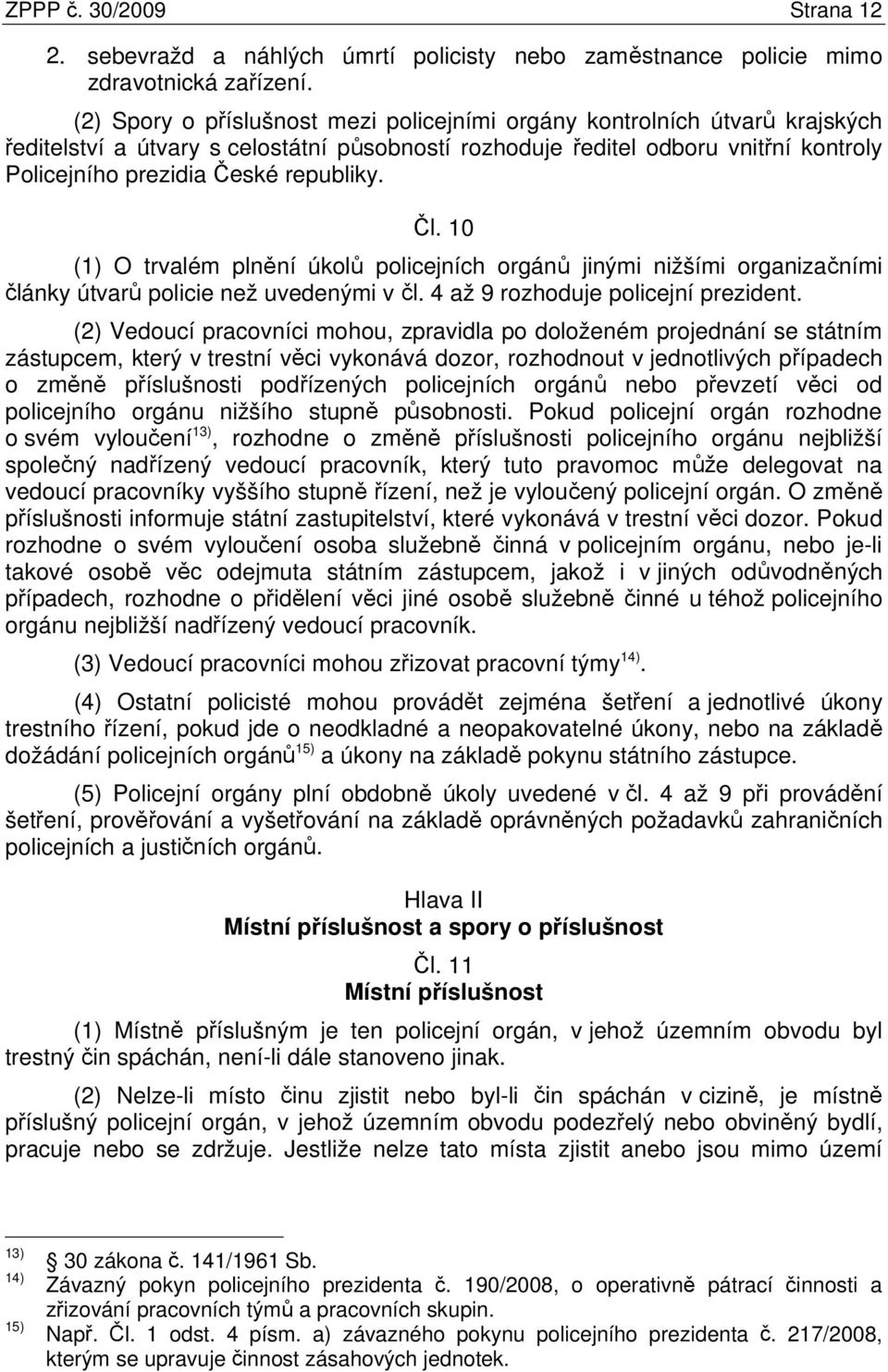 republiky. Čl. 10 (1) O trvalém plnění úkolů policejních orgánů jinými nižšími organizačními články útvarů policie než uvedenými v čl. 4 až 9 rozhoduje policejní prezident.