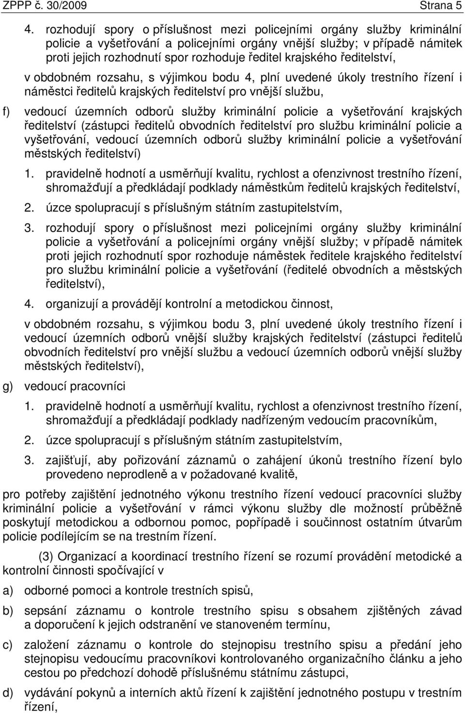 krajského ředitelství, v obdobném rozsahu, s výjimkou bodu 4, plní uvedené úkoly trestního řízení i náměstci ředitelů krajských ředitelství pro vnější službu, f) vedoucí územních odborů služby