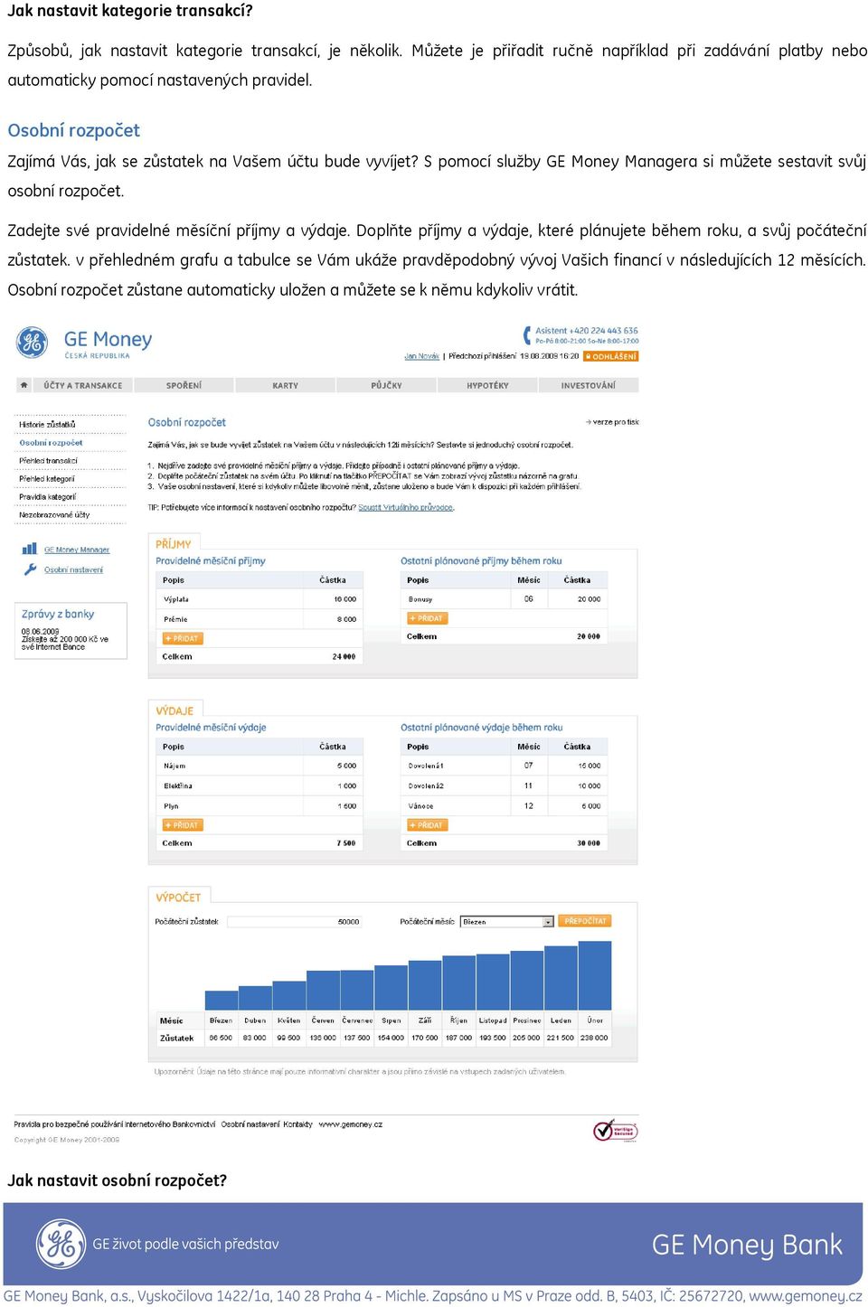 Osobní rozpočet Zajímá Vás, jak se zůstatek na Vašem účtu bude vyvíjet? S pomocí služby GE Money Managera si můžete sestavit svůj osobní rozpočet.