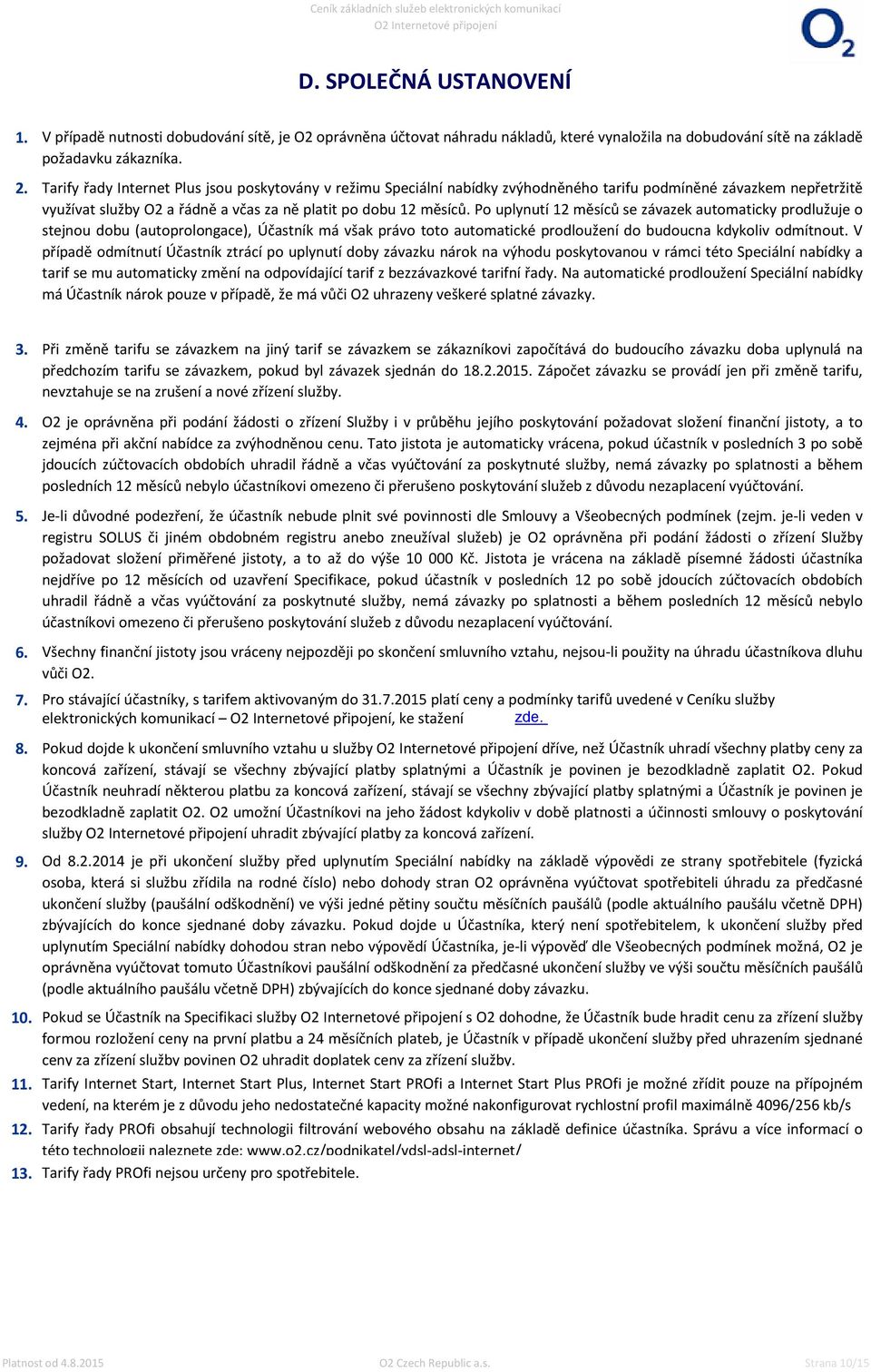 Po uplynutí 12 měsíců se závazek automaticky prodlužuje o stejnou dobu (autoprolongace), Účastník má však právo toto automatické prodloužení do budoucna kdykoliv odmítnout.