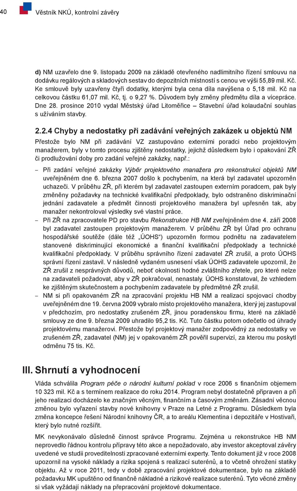 Ke smlouvě byly uzavřeny čtyři dodatky, kterými byla cena díla navýšena o 5,18 mil. Kč na celkovou částku 61,07 mil. Kč, tj. o 9,27 %. Důvodem byly změny předmětu díla a vícepráce. Dne 28.