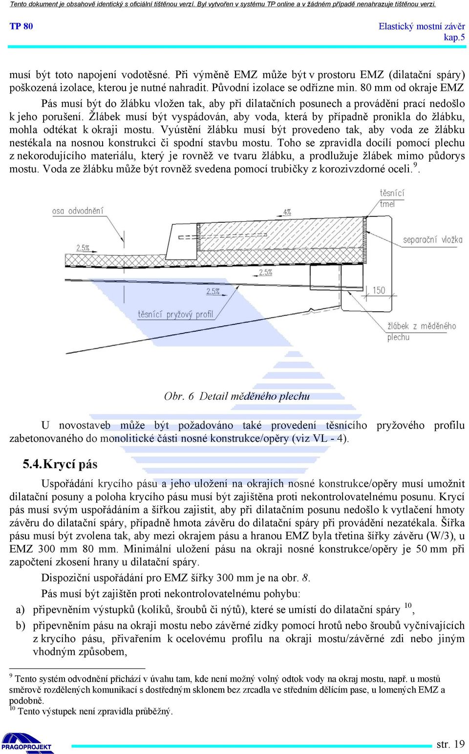 Žlábek musí být vyspádován, aby voda, která by případně pronikla do žlábku, mohla odtékat k okraji mostu.