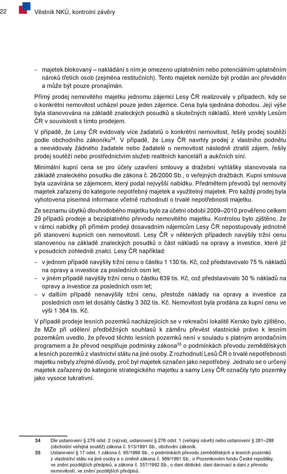 Přímý prodej nemovitého majetku jednomu zájemci Lesy ČR realizovaly v případech, kdy se o konkrétní nemovitost ucházel pouze jeden zájemce. Cena byla sjednána dohodou.