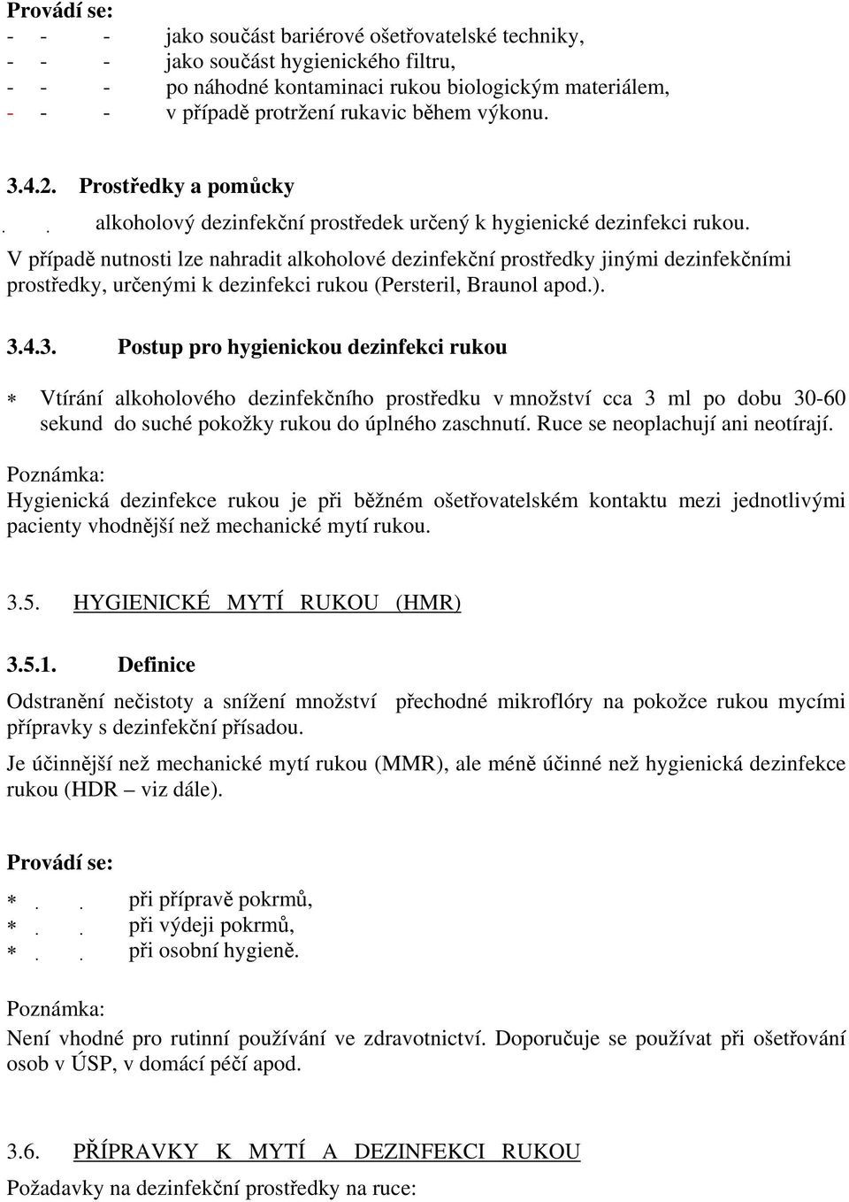 V případě nutnosti lze nahradit alkoholové dezinfekční prostředky jinými dezinfekčními prostředky, určenými k dezinfekci rukou (Persteril, Braunol apod.). 3.