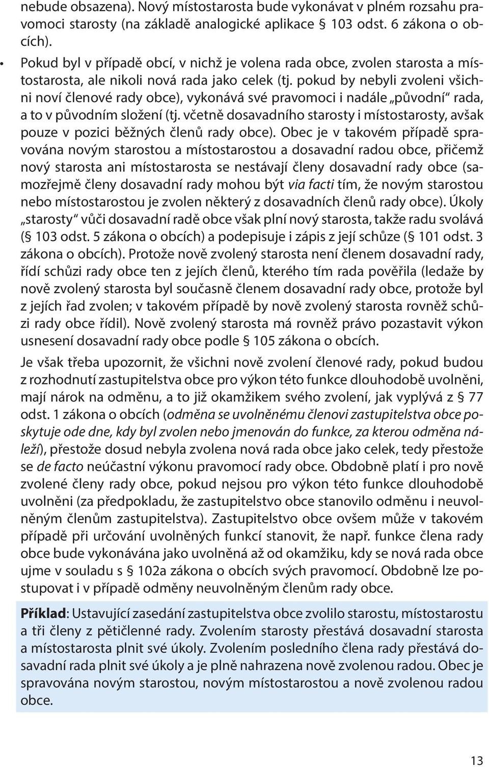 pokud by nebyli zvoleni všichni noví členové rady obce), vykonává své pravomoci i nadále původní rada, a to v původním složení (tj.