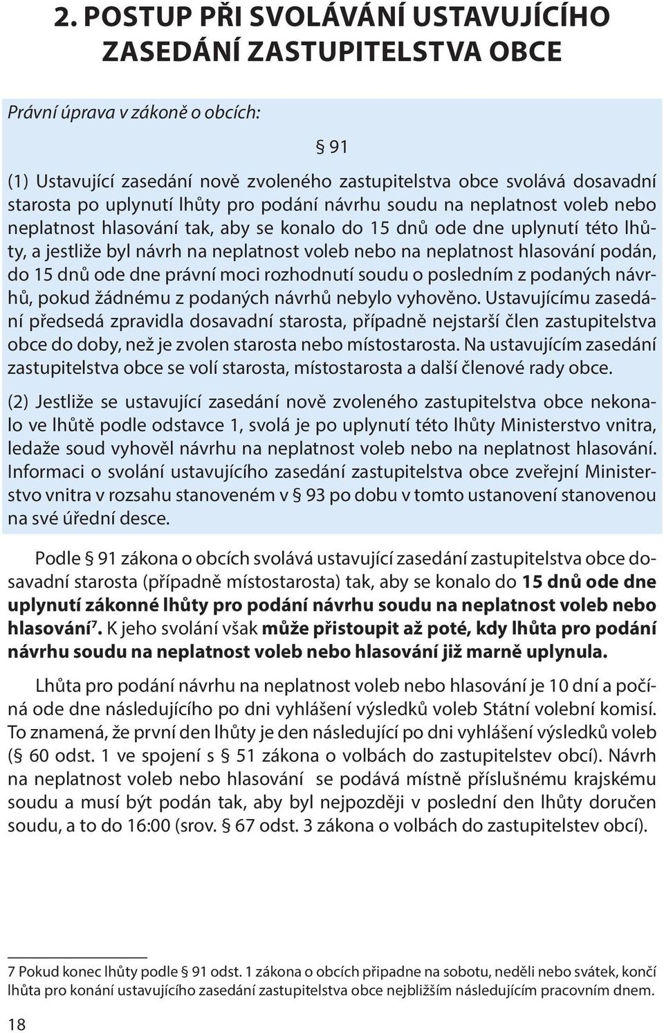 hlasování podán, do 15 dnů ode dne právní moci rozhodnutí soudu o posledním z podaných návrhů, pokud žádnému z podaných návrhů nebylo vyhověno.