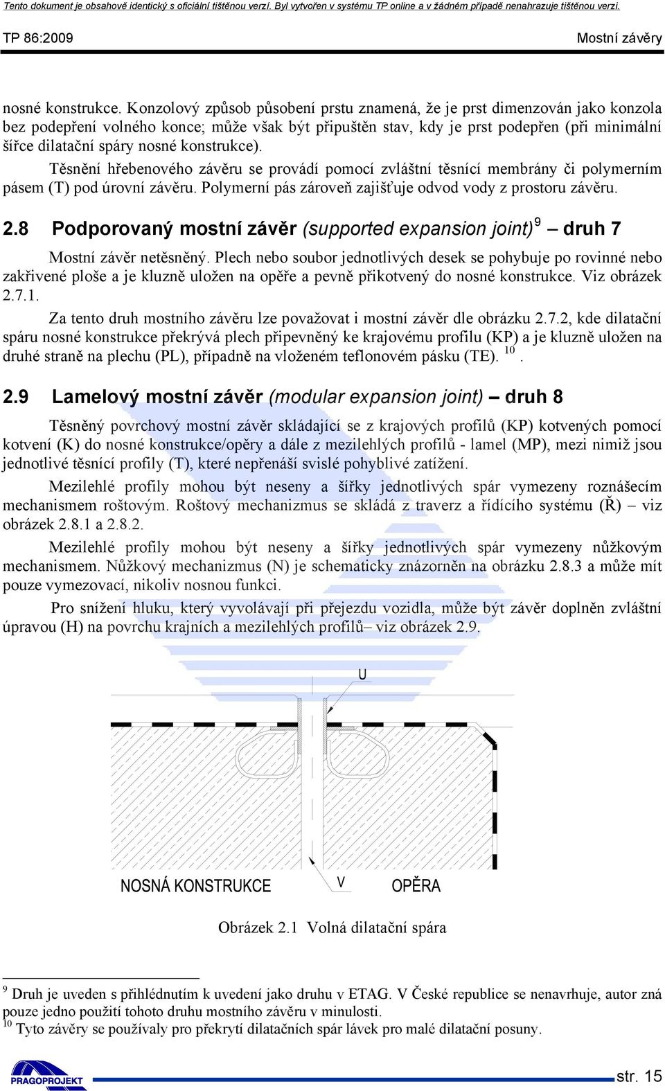 konstrukce). Těsnění hřebenového závěru se provádí pomocí zvláštní těsnící membrány či polymerním pásem (T) pod úrovní závěru. Polymerní pás zároveň zajišťuje odvod vody z prostoru závěru. 2.