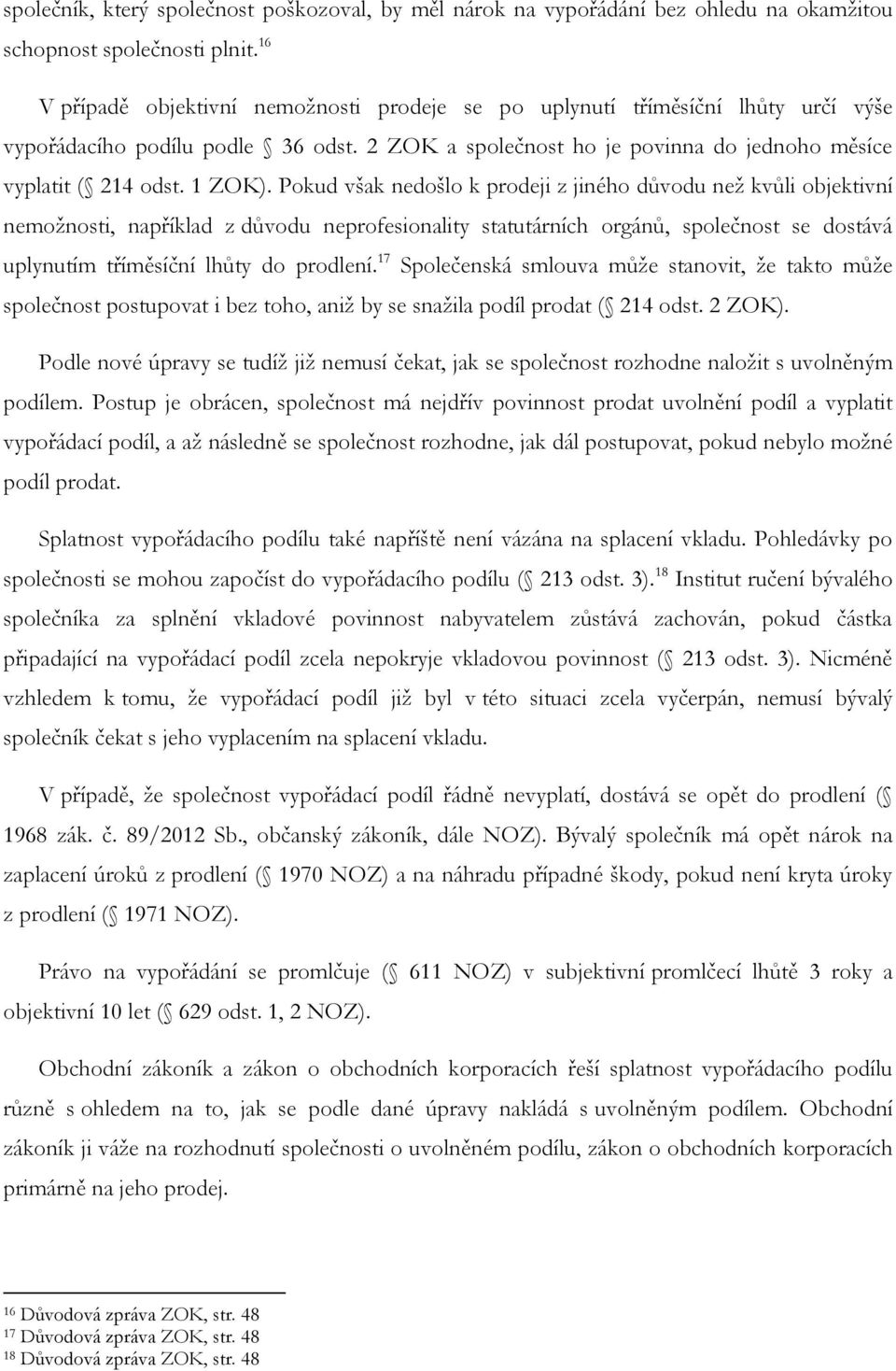 Pokud však nedošlo k prodeji z jiného důvodu než kvůli objektivní nemožnosti, například z důvodu neprofesionality statutárních orgánů, společnost se dostává uplynutím tříměsíční lhůty do prodlení.