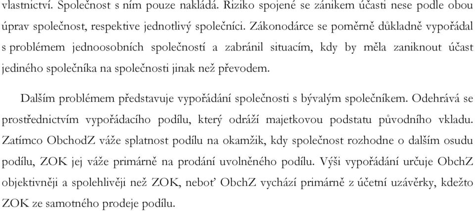 Dalším problémem představuje vypořádání společnosti s bývalým společníkem. Odehrává se prostřednictvím vypořádacího podílu, který odráží majetkovou podstatu původního vkladu.