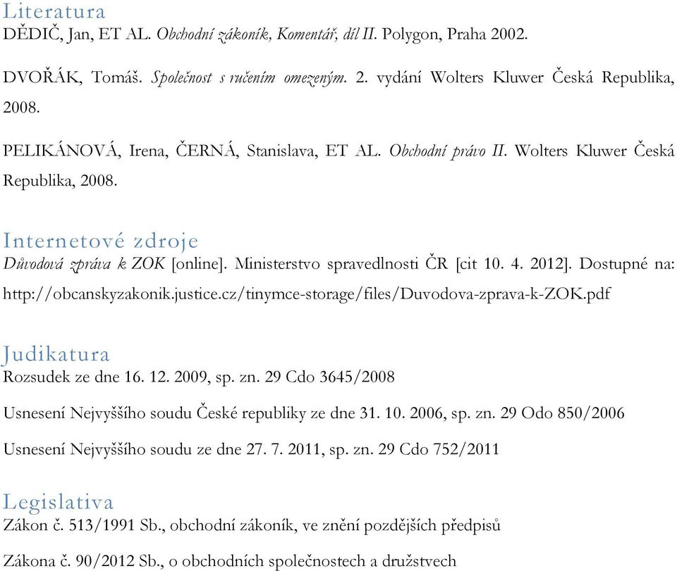 2012]. Dostupné na: http://obcanskyzakonik.justice.cz/tinymce-storage/files/duvodova-zprava-k-zok.pdf Judikatura Rozsudek ze dne 16. 12. 2009, sp. zn.