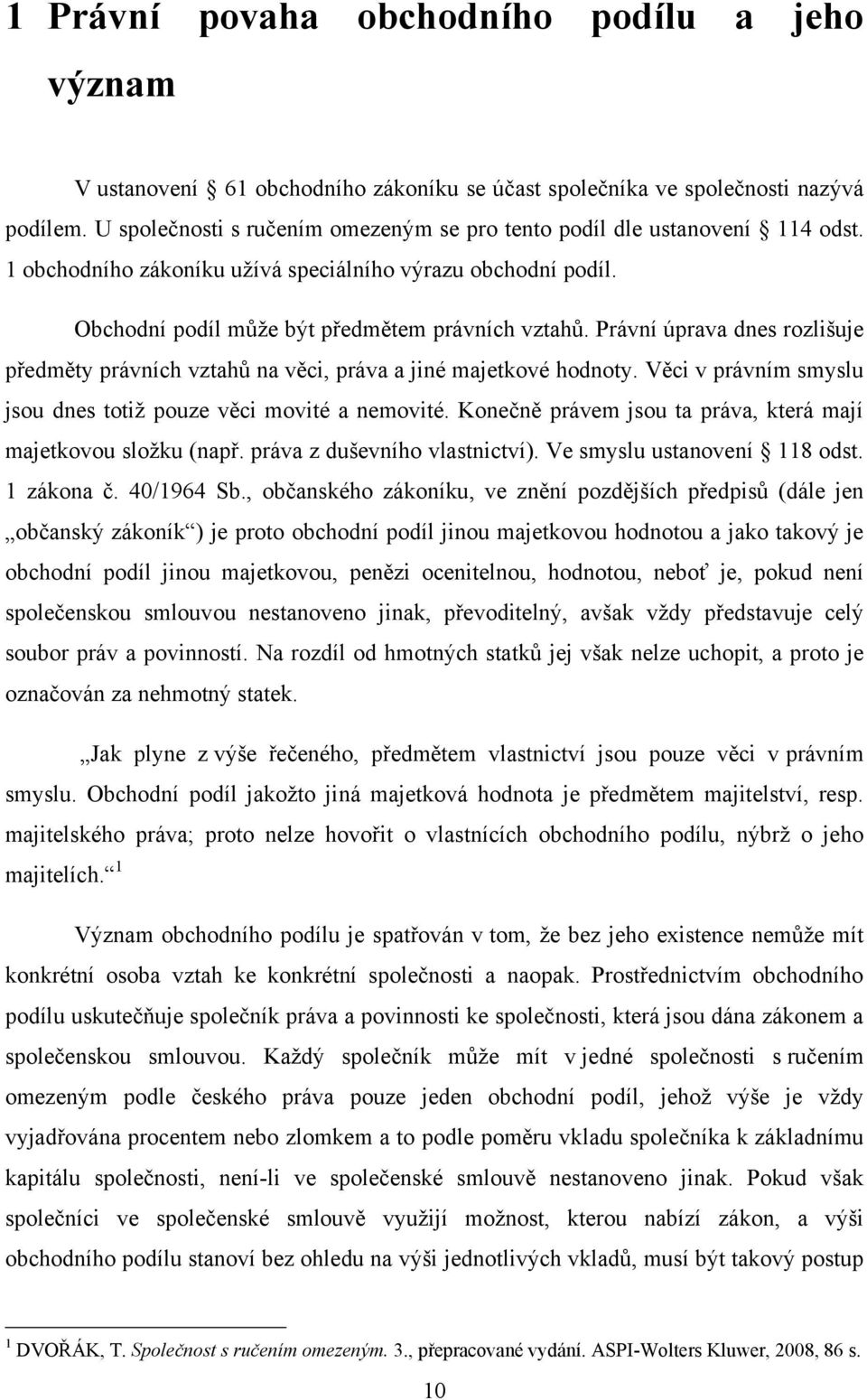 Právní úprava dnes rozlišuje předměty právních vztahů na věci, práva a jiné majetkové hodnoty. Věci v právním smyslu jsou dnes totiž pouze věci movité a nemovité.