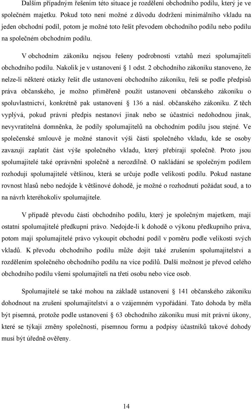 V obchodním zákoníku nejsou řešeny podrobnosti vztahů mezi spolumajiteli obchodního podílu. Nakolik je v ustanovení 1 odst.