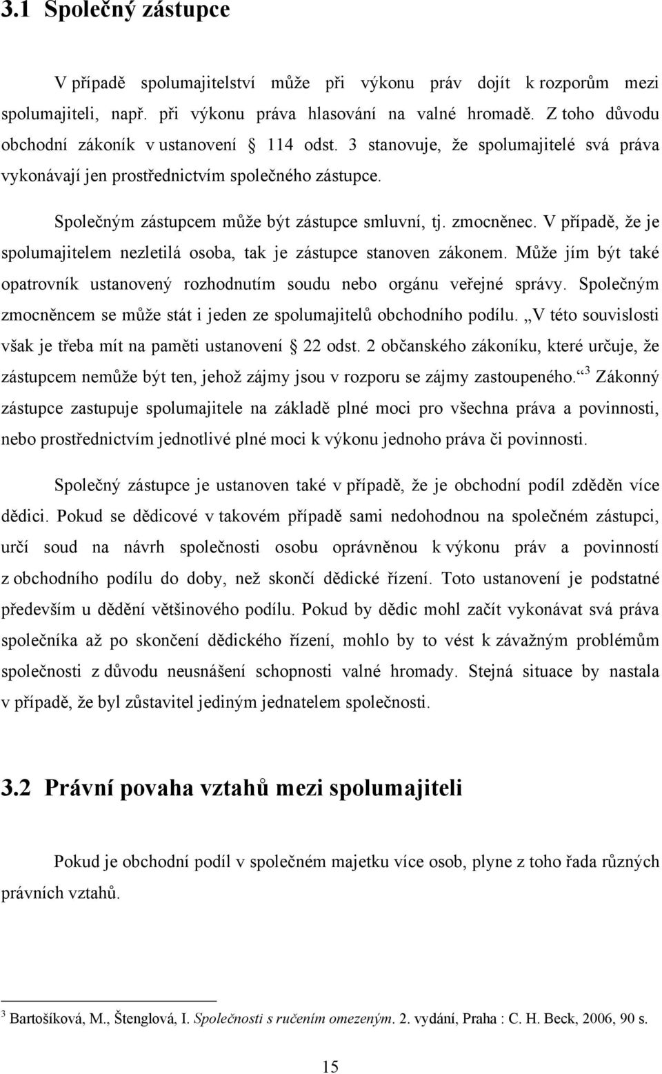 zmocněnec. V případě, že je spolumajitelem nezletilá osoba, tak je zástupce stanoven zákonem. Může jím být také opatrovník ustanovený rozhodnutím soudu nebo orgánu veřejné správy.