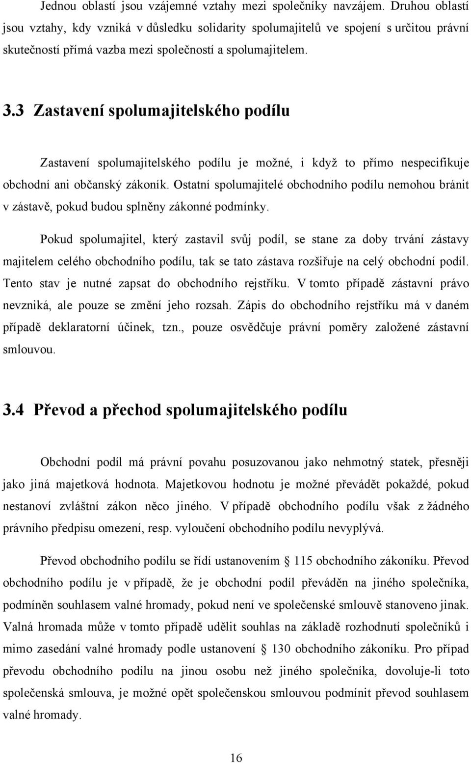 3 Zastavení spolumajitelského podílu Zastavení spolumajitelského podílu je možné, i když to přímo nespecifikuje obchodní ani občanský zákoník.