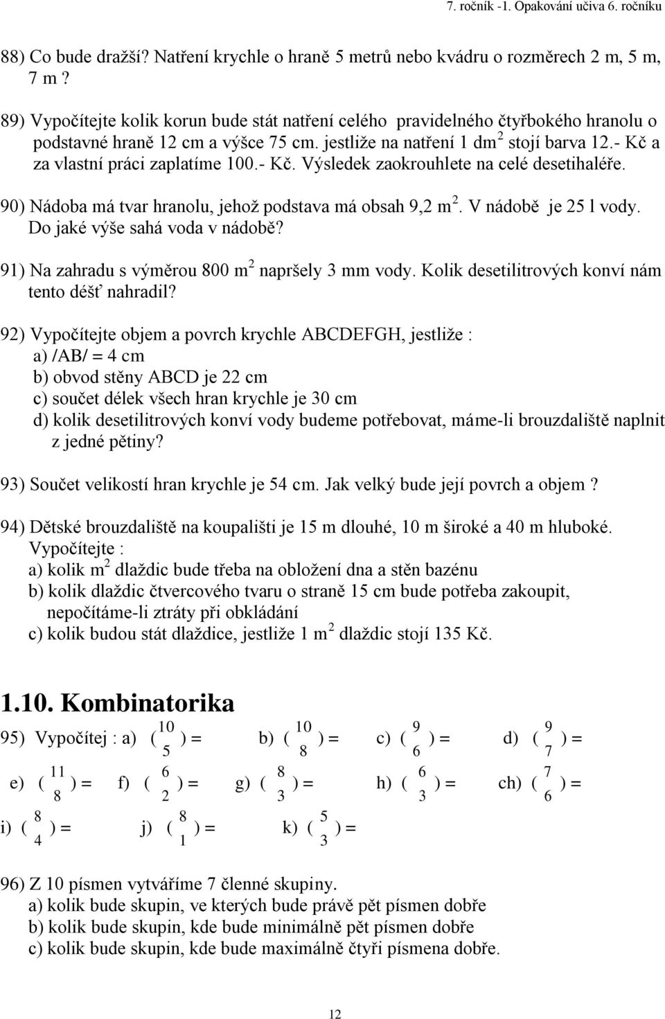 Do jaké výše sahá voda v nádobě? 9) Na zahradu s výměrou 800 m napršely 3 mm vody. Kolik desetilitrových konví nám tento déšť nahradil?