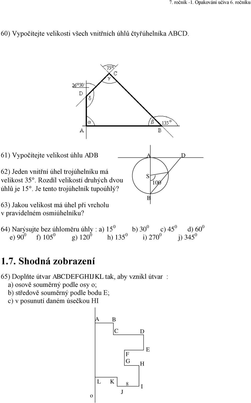 A S B 00 º D 6) Narýsujte bez úhloměru úhly : a) 0 b) 30 0 c) 0 d) 60 0 e) 90 0 f) 0 0 g) 0 0 h) 3 0 i) 0 0 j) 3 0.