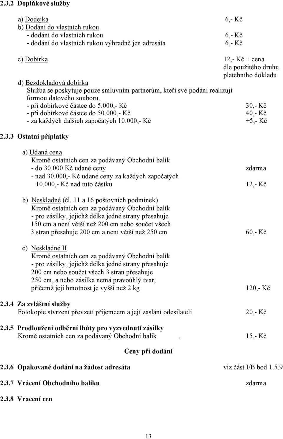 000,- Kč 30,- Kč - při dobírkové částce do 50.000,- Kč 40,- Kč - za každých dalších započatých 10.000,- Kč +5,- Kč 2.3.3 Ostatní příplatky a) Udaná cena Kromě ostatních cen za podávaný Obchodní balík - do 30.