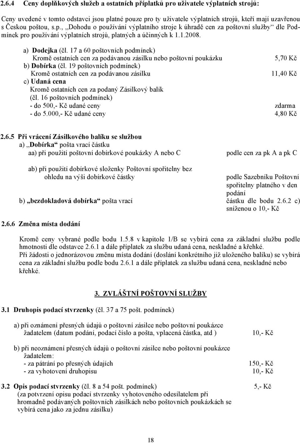 17 a 60 poštovních podmínek) Kromě ostatních cen za podávanou zásilku nebo poštovní poukázku 5,70 Kč b) Dobírka (čl.