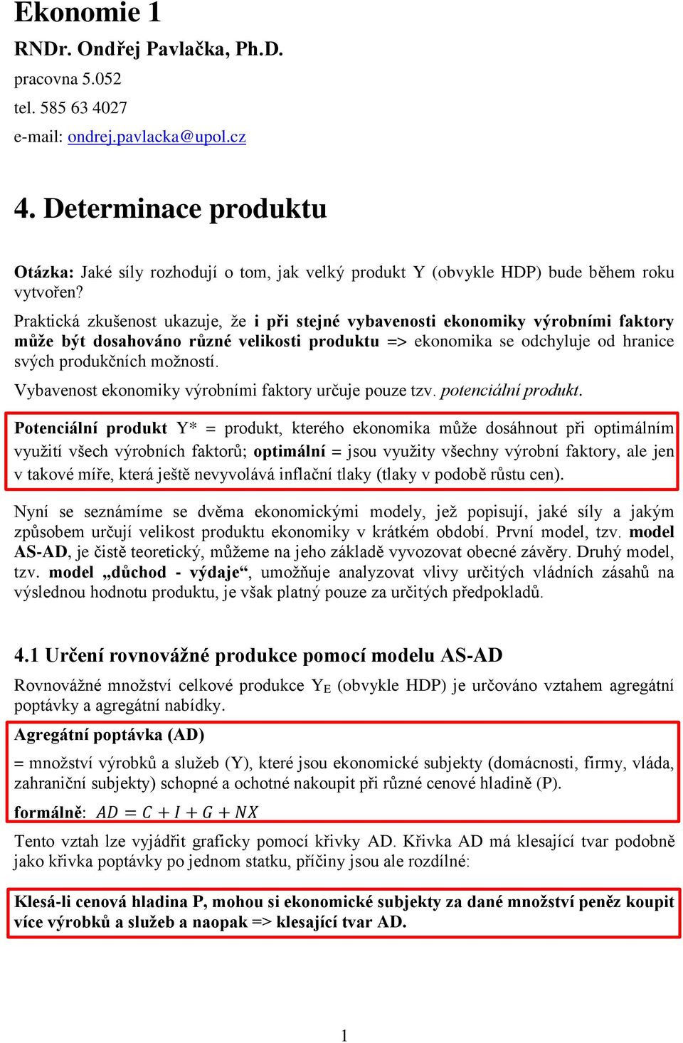 Praktická zkušenost ukazuje, že i při stejné vybavenosti ekonomiky výrobními faktory může být dosahováno různé velikosti produktu => ekonomika se odchyluje od hranice svých produkčních možností.