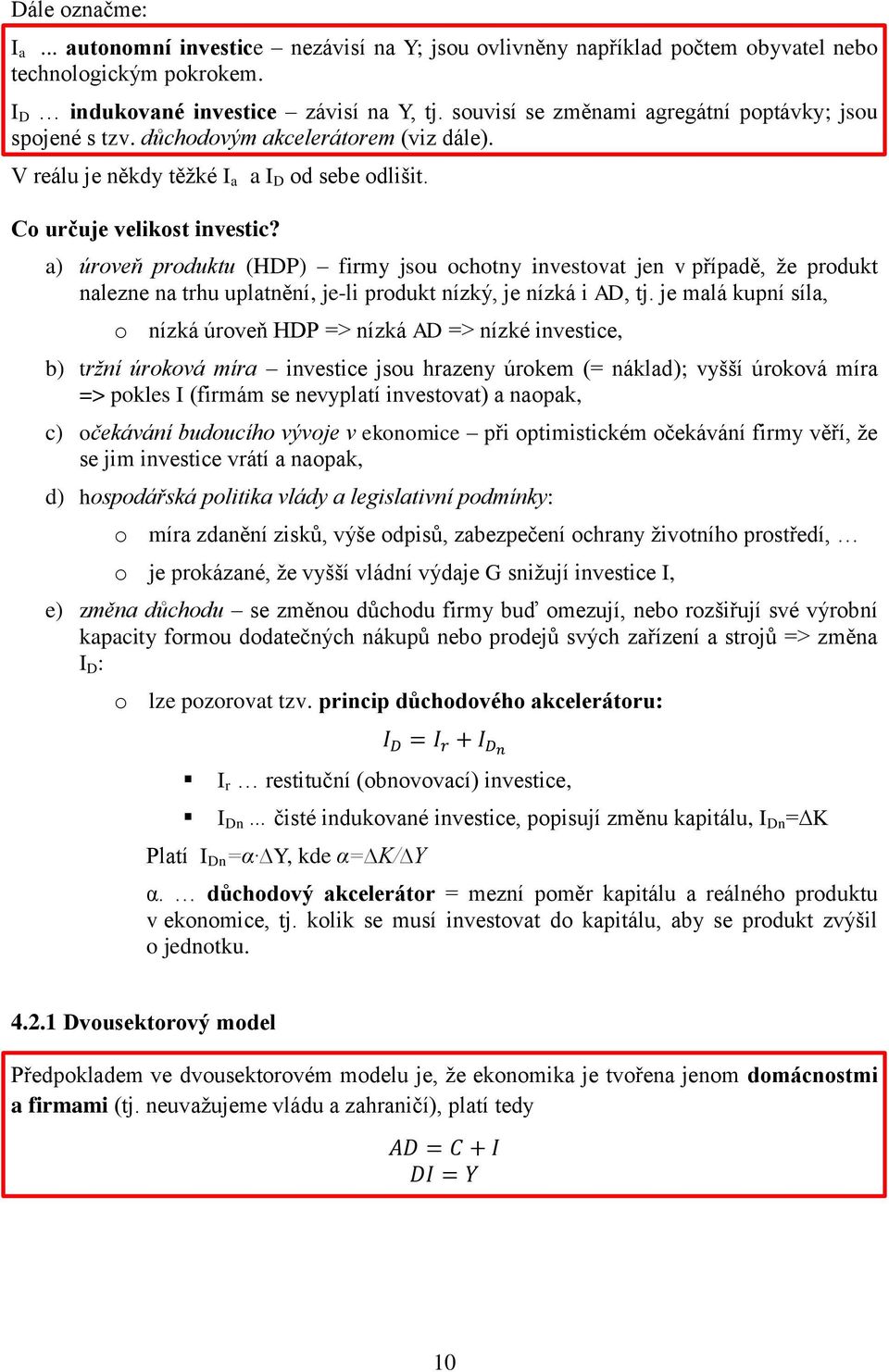 a) úroveň produktu (HDP) firmy jsou ochotny investovat jen v případě, že produkt nalezne na trhu uplatnění, je-li produkt nízký, je nízká i AD, tj.