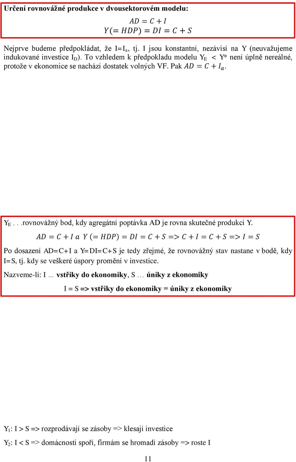 Po dosazení AD=C+I a Y=DI=C+S je tedy zřejmé, že rovnovážný stav nastane v bodě, kdy I=S, tj. kdy se veškeré úspory promění v investice.