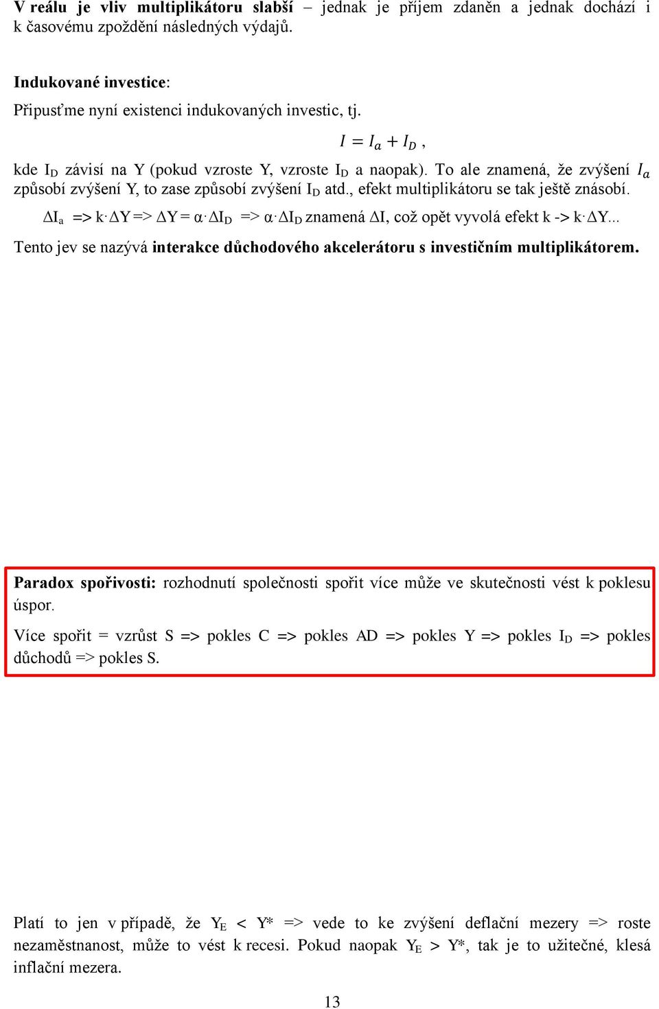 I a => k Y => Y = α I D => α I D znamená I, což opět vyvolá efekt k -> k Y Tento jev se nazývá interakce důchodového akcelerátoru s investičním multiplikátorem.