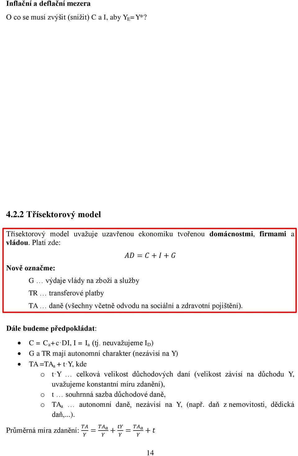 Platí zde: Nově označme: G výdaje vlády na zboží a služby TR transferové platby TA daně (všechny včetně odvodu na sociální a zdravotní pojištění).
