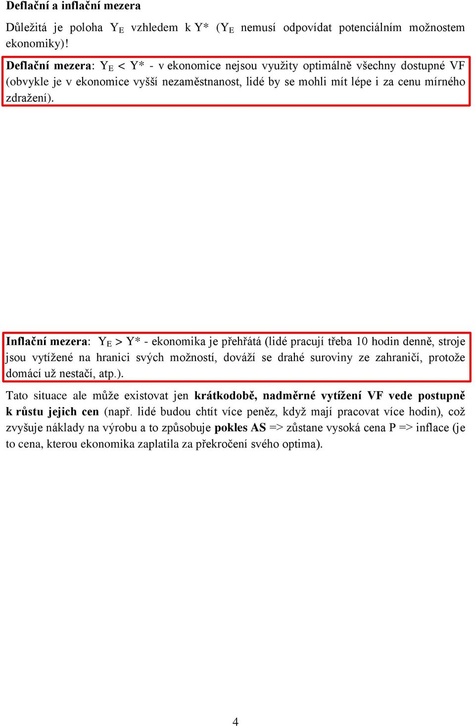 Inflační mezera: Y E > Y* - ekonomika je přehřátá (lidé pracují třeba 10 hodin denně, stroje jsou vytížené na hranici svých možností, dováží se drahé suroviny ze zahraničí, protože domácí už nestačí,