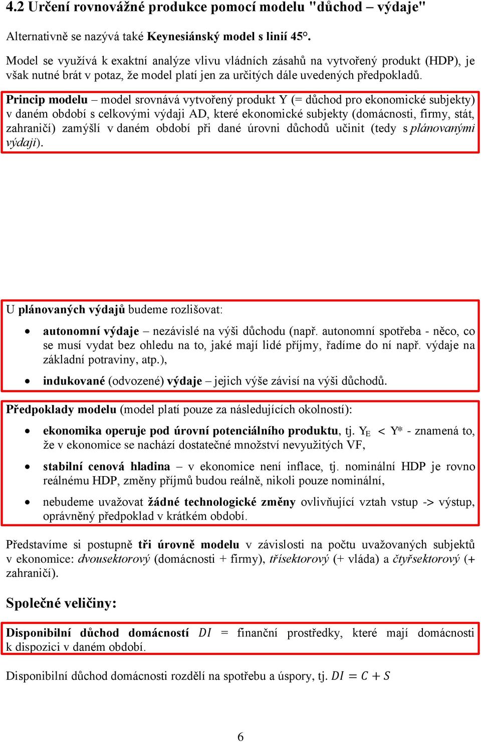 Princip modelu model srovnává vytvořený produkt Y (= důchod pro ekonomické subjekty) v daném období s celkovými výdaji AD, které ekonomické subjekty (domácnosti, firmy, stát, zahraničí) zamýšlí v