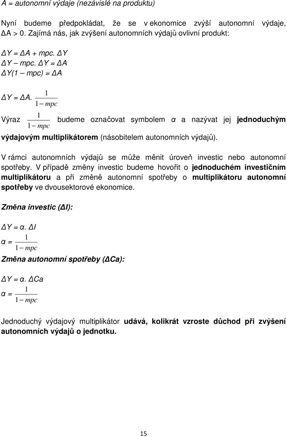 V rámci autonomních výdajů se může měnit úroveň investic nebo autonomní spotřeby.