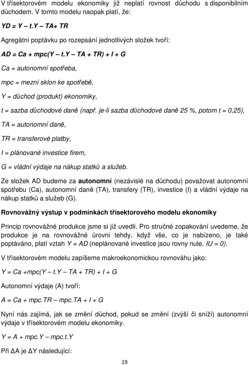 y TA + TR) + I + G Ca = autonomní spotřeba, mpc = mezní sklon ke spotřebě, Y = důchod (produkt) ekonomiky, t = sazba důchodové daně (např.