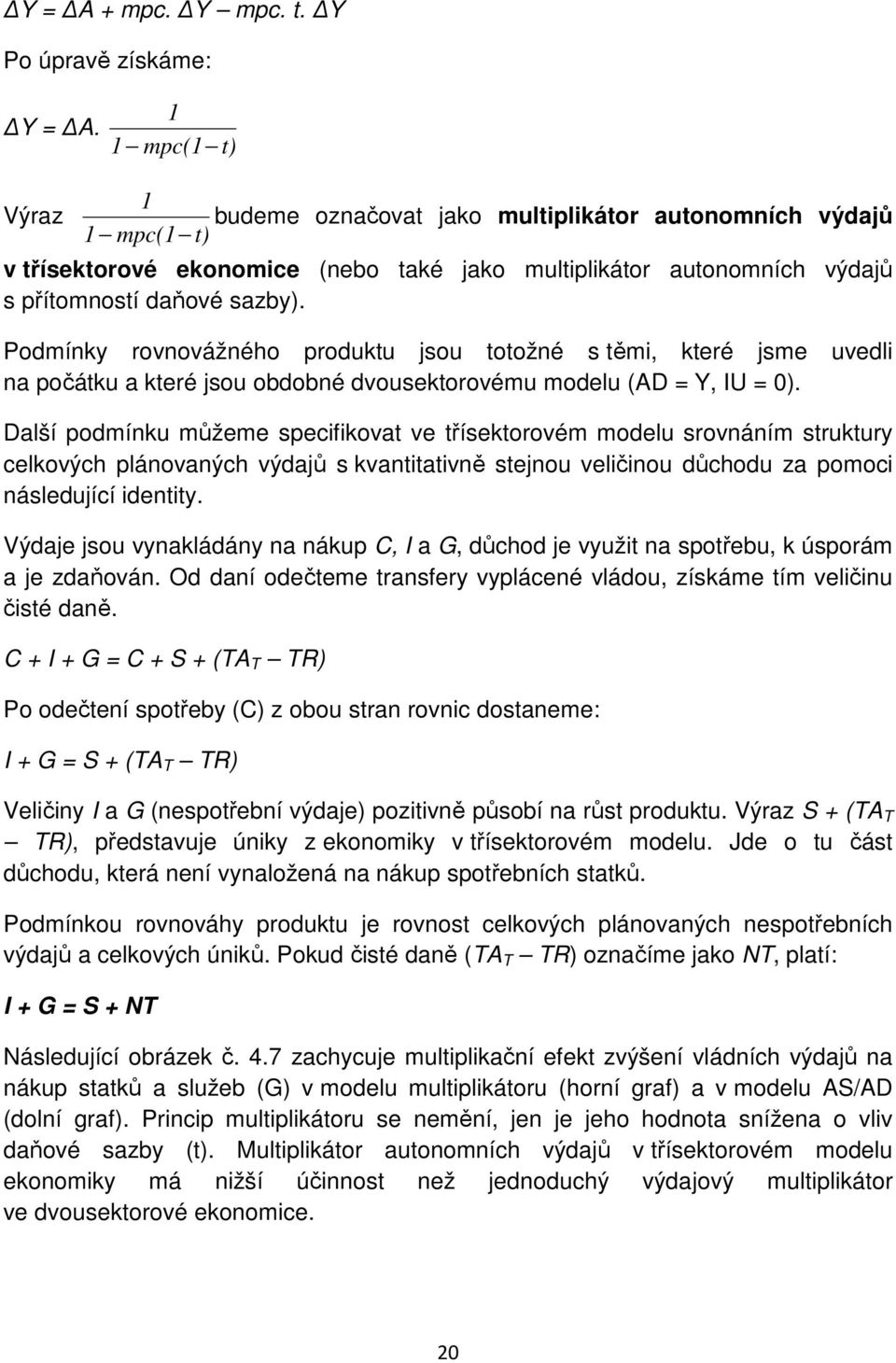 Podmínky rovnovážného produktu jsou totožné s těmi, které jsme uvedli na počátku a které jsou obdobné dvousektorovému modelu (AD = Y, IU = 0).