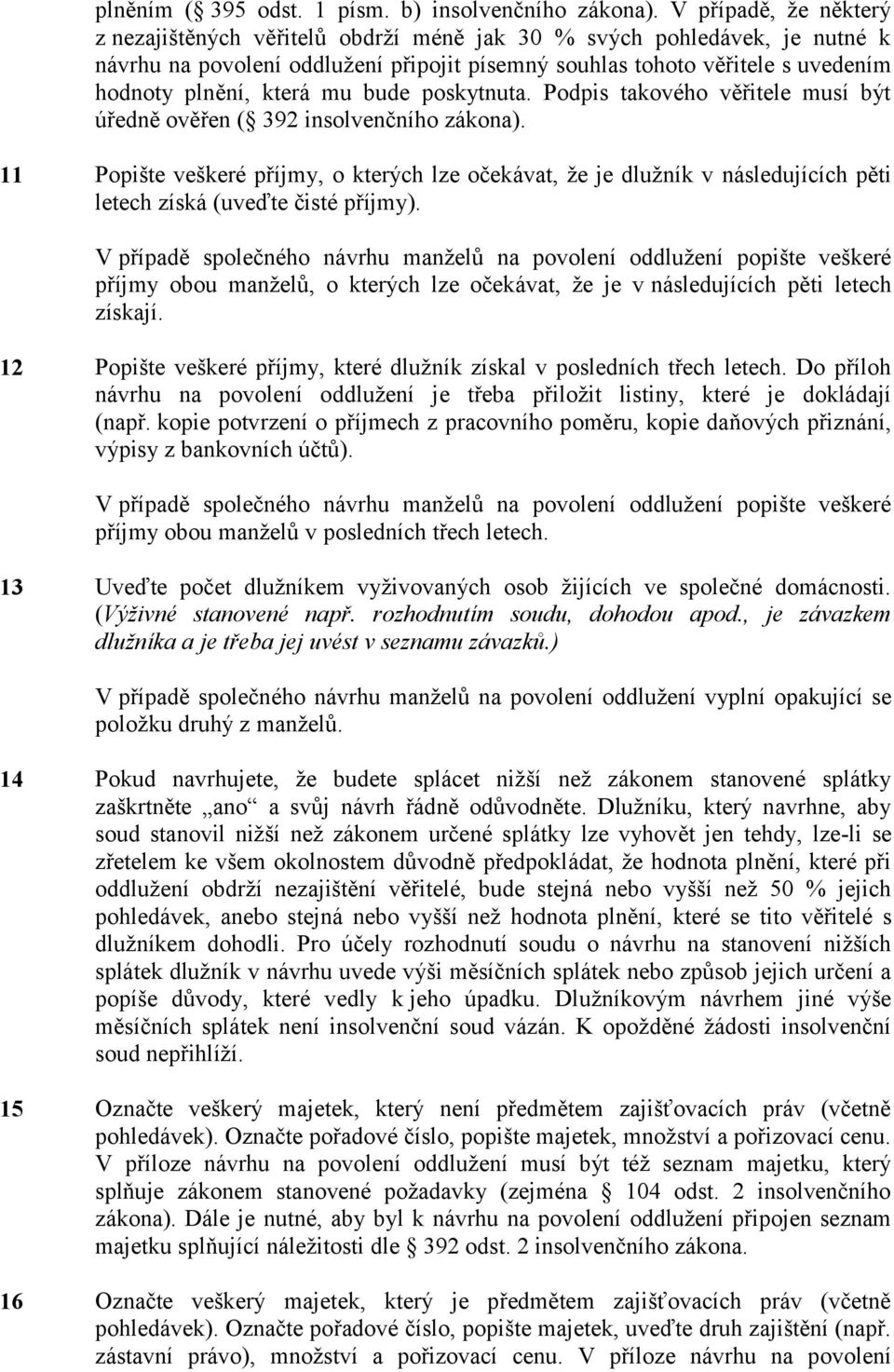 mu bude poskytnuta. Podpis takového věřitele musí být úředně ověřen ( 392 insolvenčního zákona).