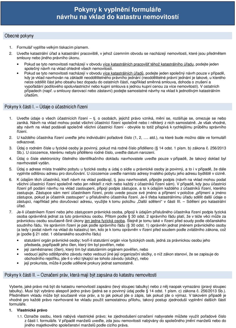 Pokud se tyto nemovitosti nacházejí v obvodu více katastrálních pracovišť téhož katastrálního úřadu, podejte jeden společný návrh na vklad ohledně všech nemovitostí.