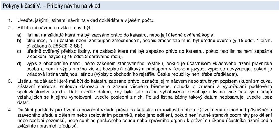 zmocnitele musí být úředně ověřen ( 15 odst. 1 písm. b) zákona č. 256/2013 Sb.