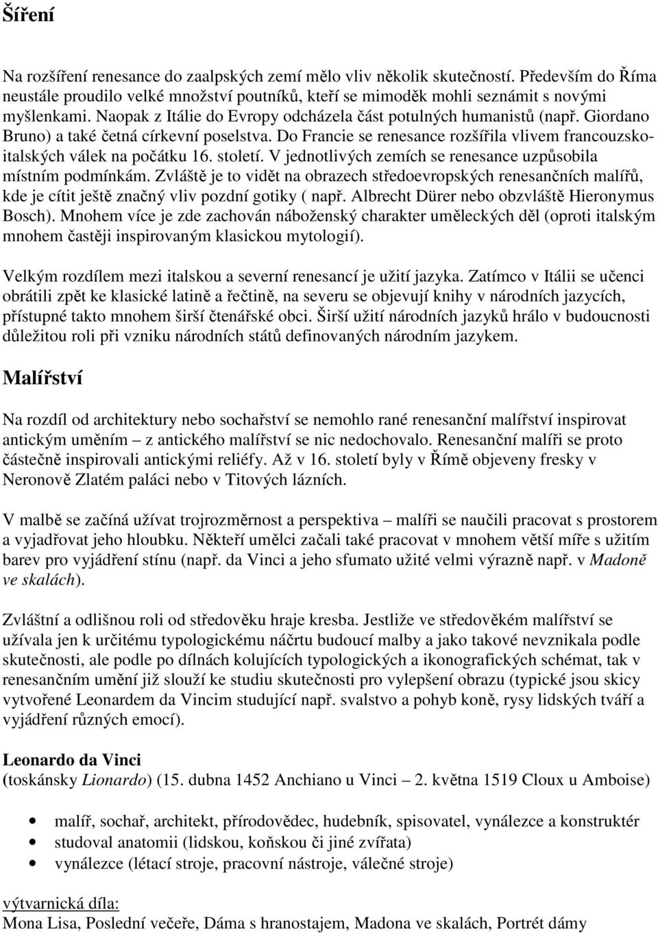 století. V jednotlivých zemích se renesance uzpůsobila místním podmínkám. Zvláště je to vidět na obrazech středoevropských renesančních malířů, kde je cítit ještě značný vliv pozdní gotiky ( např.
