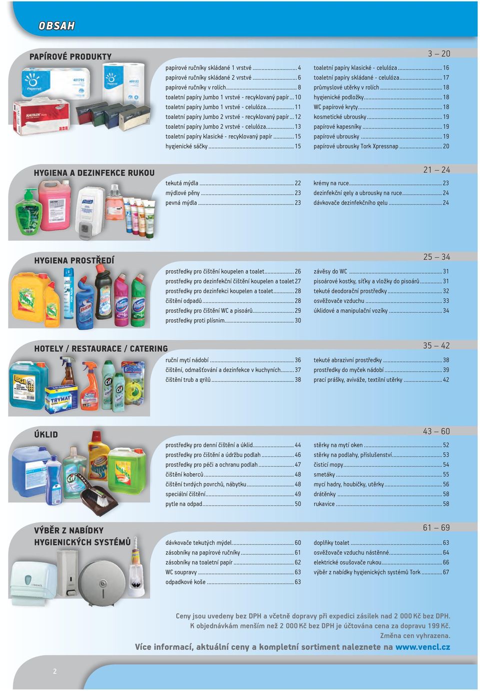 .. 13 toaletní papíry klasické - recyklovaný papír... 15 hygienické sáčky... 15 HYGIENA A DEZINFEKCE RUKOU 21 24 tekutá mýdla... 22 mýdlové pěny... 23 pevná mýdla.