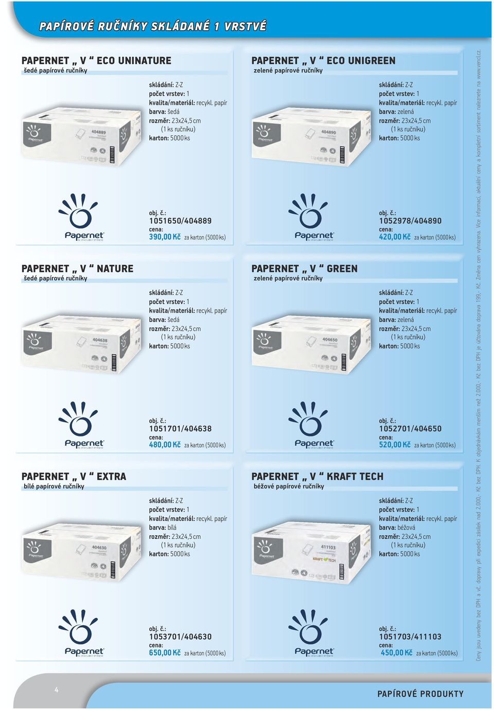 1051701/404638 480,00 Kč za karton (5000 ks) skládání: Z-Z počet vrstev: 1 rozměr: 23x24,5 cm (1 ks ručníku) karton: 5000 ks 1053701/404630 650,00 Kč za karton (5000 ks) PAPERNET V ECO UNIGREEN