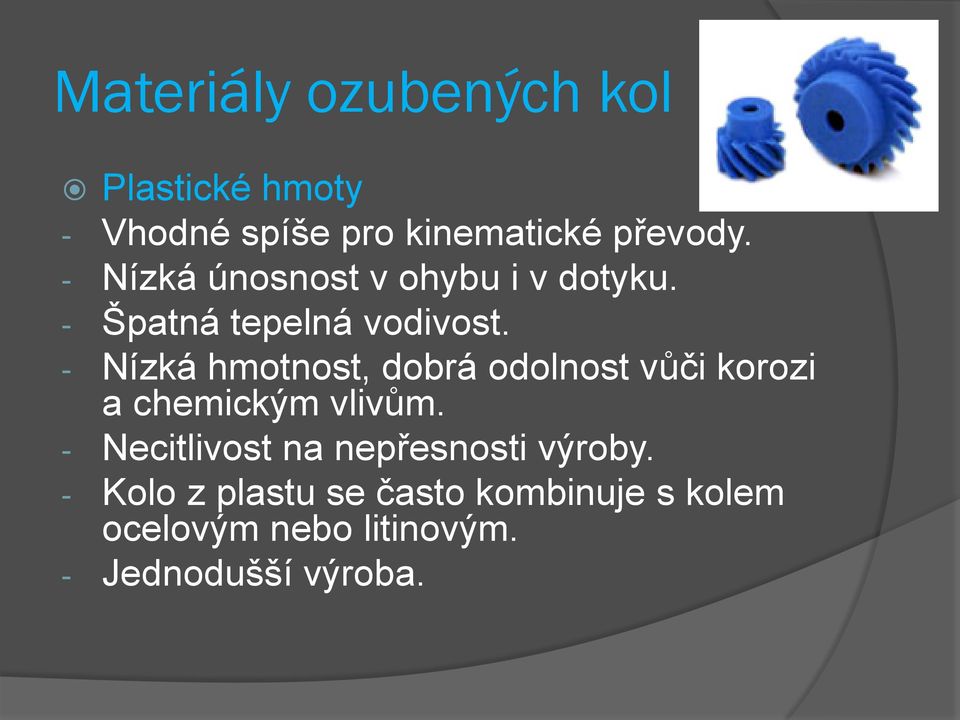 - Nízká hmotnost, dobrá odolnost vůči korozi a chemickým vlivům.