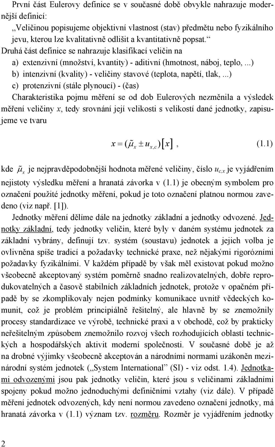 ..) c) protezví (stále plyoucí) - (čas) Charakterstka pojmu měřeí se od dob Eulerových ezměla a výsledek měřeí velčy, tedy srováí její velkost s velkostí daé jedotky, zapsujeme ve tvaru, c [ ] = ( µ