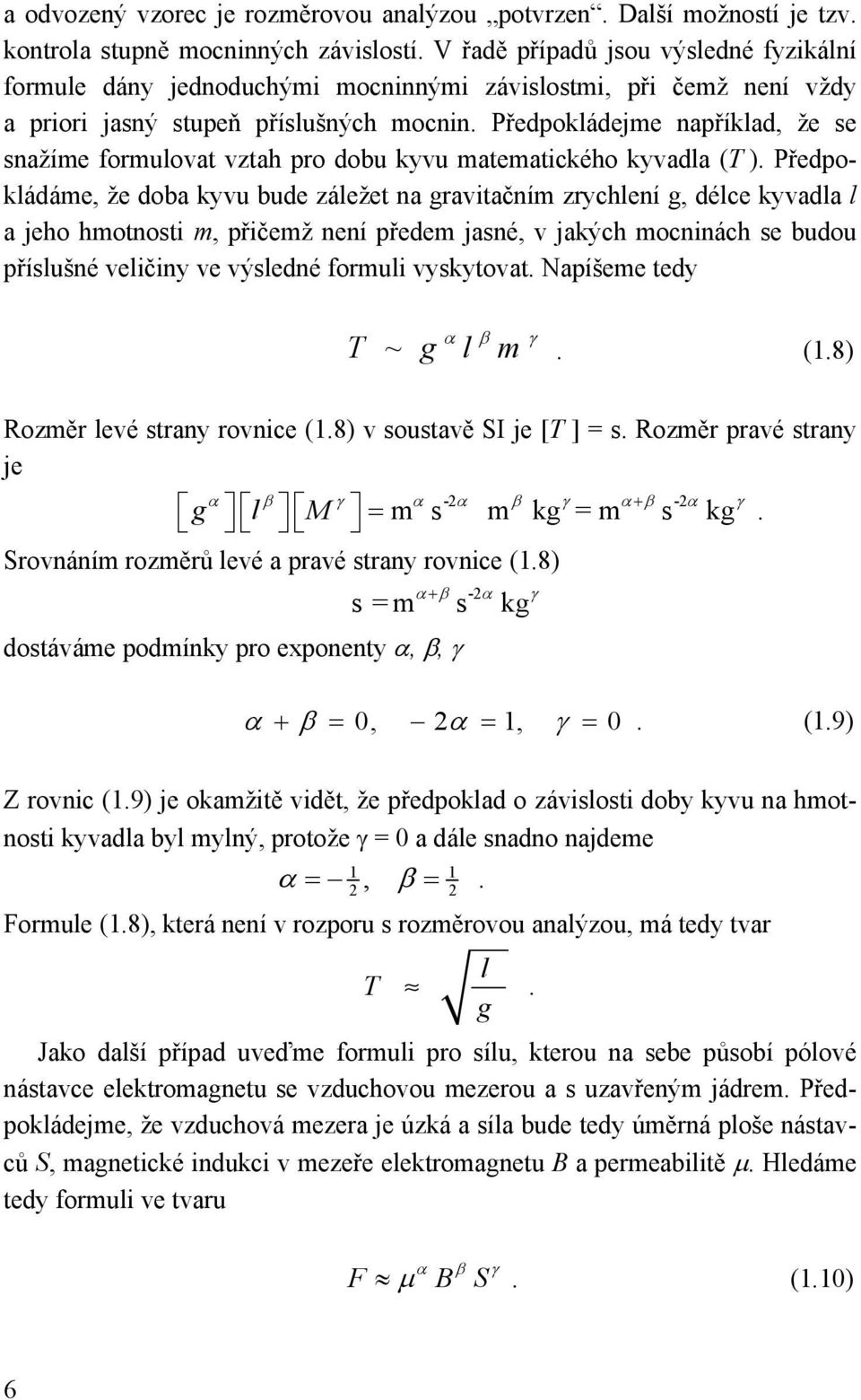 Předpokládejme apříklad, že se sažíme formulovat vztah pro dobu kyvu matematckého kyvadla (T ).